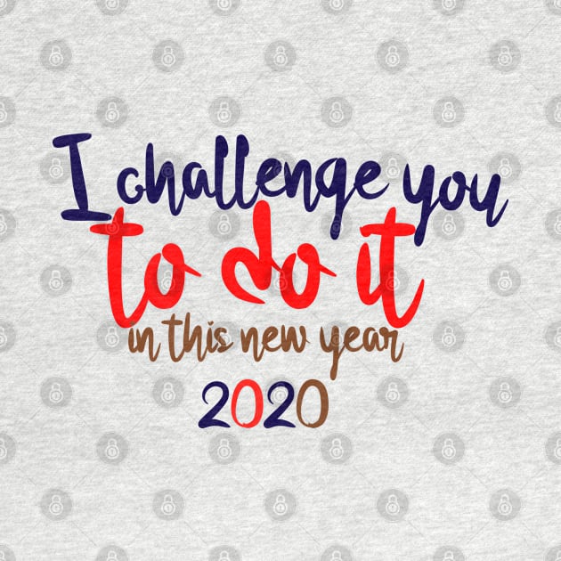 I CHALLENGE YOU TO DO IT IN THIS NEW YEAR 2020 by ShirtyArt